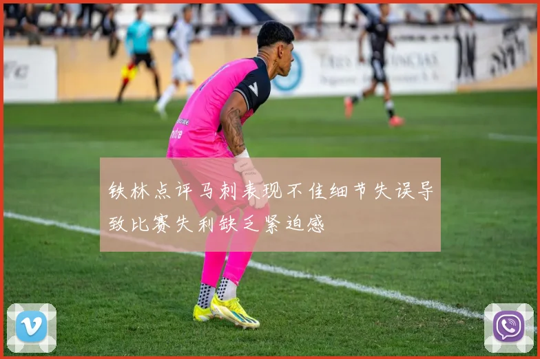 铁林点评马刺表现不佳细节失误导致比赛失利缺乏紧迫感