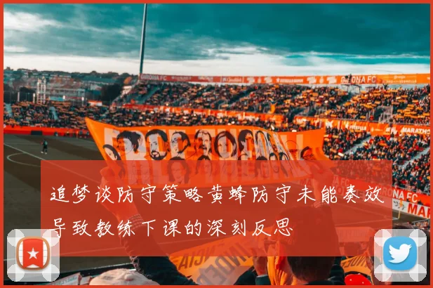 追梦谈防守策略黄蜂防守未能奏效导致教练下课的深刻反思